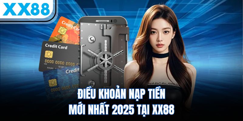 Nạp Tiền XX88 Chỉ 3 Bước – Chơi Ngay, Nhận Ưu Đãi Hấp Dẫn 1 Điều khoản nạp tiền mới nhất 2025 tại XX88